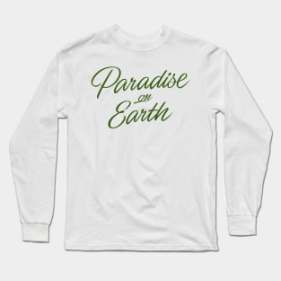 Paradise on Earth (green letttering) Long Sleeve T-Shirt